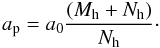 Mathematical equation: \begin{equation} a_{\rm p} = a_0 \frac {(M_{\rm h}+N_{\rm h})}{N_{\rm h}}\cdot \end{equation}