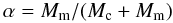 Mathematical equation: \begin{equation} \alpha = M_{\rm m}/(M_{\rm c}+M_{\rm m}) \end{equation}
