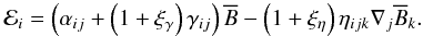 Mathematical equation: \begin{equation} \mathcal{E}_{i}=\left(\alpha_{ij}+\left(1+\xi_{\gamma}\right)\gamma_{ij}\right)\overline{B} -\left(1+\xi_{\eta}\right)\eta_{ijk}\nabla_{j}\overline{B}_{k}.\label{eq:EMF-1} \end{equation}