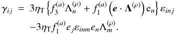 Mathematical equation: \appendix \setcounter{section}{1} \begin{eqnarray} \gamma_{ij}& = &3\eta_{\rm T}\left\{ f_{3}^{(a)}\Lambda_{n}^{(\rho)}+f_{1}^{(a)}\left(\vec{e}\cdot\boldsymbol{\Lambda}^{(\rho)}\right){\rm e}_{n}\right\} \varepsilon_{inj}\label{eq:pump}\nonumber\\ &&- 3\eta_{\rm T}f_{1}^{(a)}e_{j}\varepsilon_{inm}e_{n}\Lambda_{m}^{(\rho)}. \end{eqnarray}