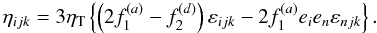 Mathematical equation: \appendix \setcounter{section}{1} \begin{equation} \eta_{ijk}=3\eta_{\rm T}\left\{ \left(2f_{1}^{(a)}-f_{2}^{(d)} \right)\varepsilon_{ijk} -2f_{1}^{(a)}e_{i}e_{n}\varepsilon_{njk}\right\} .\label{eq:diff} \end{equation}