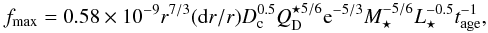 Mathematical equation: \begin{eqnarray} f_{\mathrm{max}} = 0.58 \times 10^{-9} r^{7/3} ({\rm d}r/r) D_{\rm c}^{0.5}Q_{\rm D}^{\star 5/6}{\rm e}^{-5/3}M_{\star}^{-5/6} L_{\star}^{-0.5} t_{\mathrm{age}}^{-1}, \end{eqnarray}