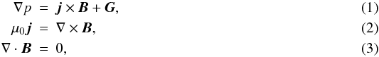 Mathematical equation: \begin{eqnarray} \nabla p &=& {\vec j}\times{\vec B} + {\vec G}, \label{MHS} \\ \mu_0 {\vec j} &=& \nabla \times {\vec B} , \label{mhs2} \\ \nabla\cdot{\vec B} &=& 0, \label{mhs3} \end{eqnarray}