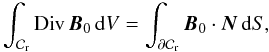 Mathematical equation: \appendix \setcounter{section}{1} \begin{equation} \label{int1} \int_{\mathcal{C}_{\rm r}}{\rm Div}\,{\vec B}_0\,{\rm d}V = \int_{\partial\mathcal{C}_{\rm r}}{\vec B}_0\cdot{\vec N}\, {\rm d}S, \end{equation}