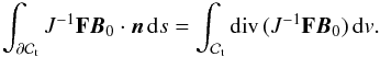 Mathematical equation: \appendix \setcounter{section}{1} \begin{eqnarray*} \int_{\partial\mathcal{C}_{\rm t}} J^{-1}\mathbf{F}{\vec B}_0\cdot{\vec n}\, {\rm d}s = \int_{\mathcal{C}_{\rm t}} {\rm div}\,(J^{-1}\mathbf{F}{\vec B}_0)\,{\rm d} v. \end{eqnarray*}