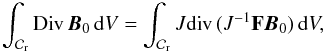 Mathematical equation: \appendix \setcounter{section}{1} \begin{eqnarray*} \int_{\mathcal{C}_{\rm r}}{\rm Div}\,{\vec B}_0\,{\rm d}V = \int_{\mathcal{C}_{\rm r}} J{\rm div}\,(J^{-1}\mathbf{F}{\vec B}_0)\,{\rm d} V, \end{eqnarray*}