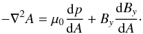 Mathematical equation: \begin{eqnarray*} -\nabla^2 A = \mu_0\frac{{\rm d} p}{{\rm d} A} +B_y\frac{{\rm d} B_y}{{\rm d}A}\cdot \end{eqnarray*}