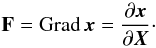 Mathematical equation: \begin{equation} \label{def_grad} \mathbf{F} = {\rm Grad}\,{{\vec x}} = \frac{\partial {\vec x}}{\partial{\vec X}}\cdot \end{equation}
