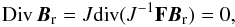 Mathematical equation: \begin{equation} \label{idens} {\rm Div}\,{\vec B}_{\rm r} = J{\rm div} (J^{-1}\mathbf{F}{\vec B}_{\rm r}) = 0, \end{equation}