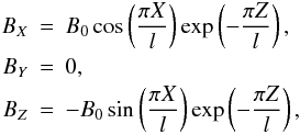 Mathematical equation: \begin{eqnarray*} B_X &=& B_0 \cos\left(\frac{\pi X}{l}\right)\exp\left(-\frac{\pi Z}{l}\right), \\ B_Y &=& 0, \\ B_Z &=& -B_0 \sin\left(\frac{\pi X}{l}\right)\exp\left(-\frac{\pi Z}{l}\right), \end{eqnarray*}