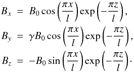 Mathematical equation: \begin{eqnarray*} B_x &=& B_0 \cos\left(\frac{\pi x}{l}\right)\exp\left(-\frac{\pi z}{l}\right), \\ B_y &=& \gamma B_0 \cos\left(\frac{\pi x}{l}\right)\exp\left(-\frac{\pi z}{l}\right), \\ B_z &=& -B_0 \sin\left(\frac{\pi x}{l}\right)\exp\left(-\frac{\pi z}{l}\right)\cdot \end{eqnarray*}