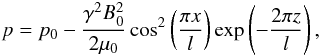 Mathematical equation: \begin{eqnarray*} p = p_0 - \frac{\gamma^2B_0^2}{2\mu_0}\cos^2\left(\frac{\pi x}{l}\right)\exp\left(-\frac{2\pi z}{l}\right), \end{eqnarray*}
