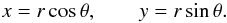 Mathematical equation: \begin{eqnarray*} x = r\cos\theta, \qquad y = r\sin\theta. \end{eqnarray*}