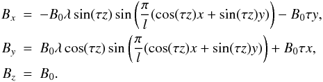 Mathematical equation: \begin{eqnarray*} B_x &=& -B_0\lambda\sin(\tau z)\sin\left(\frac{\pi}{l}(\cos(\tau z)x + \sin(\tau z)y)\right) - B_0\tau y, \\ B_y &=& B_0\lambda\cos(\tau z)\sin\left(\frac{\pi}{l}(\cos(\tau z)x + \sin(\tau z)y)\right) + B_0\tau x, \\ B_z &=& B_0. \end{eqnarray*}