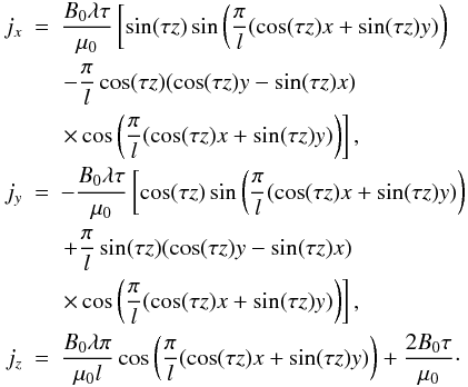 Mathematical equation: \begin{eqnarray*} j_x &=& \frac{B_0\lambda\tau}{\mu_0}\left[\sin(\tau z)\sin\left(\frac{\pi}{l}(\cos(\tau z)x + \sin(\tau z)y)\right) \right. \\ && \left. -\frac{\pi}{l}\cos(\tau z)(\cos(\tau z)y - \sin(\tau z)x)~\right. \\ &&\left.\times \cos\left(\frac{\pi}{l}(\cos(\tau z)x + \sin(\tau z)y)\right)\right],\\ j_y &=& -\frac{B_0\lambda\tau}{\mu_0}\left[\cos(\tau z)\sin\left(\frac{\pi}{l}(\cos(\tau z)x + \sin(\tau z)y)\right)\right. \\ &&\left. +\frac{\pi}{l}\sin(\tau z)(\cos(\tau z)y - \sin(\tau z)x)~\right. \\ &&\left.\times \cos\left(\frac{\pi}{l}(\cos(\tau z)x + \sin(\tau z)y)\right)\right],\\ j_z &=& \frac{B_0\lambda \pi}{\mu_0 l}\cos\left(\frac{\pi}{l}(\cos(\tau z)x + \sin(\tau z)y)\right) +\frac{2B_0\tau}{\mu_0}\cdot \end{eqnarray*}