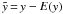Mathematical equation: \hbox{$\tilde{y}{\,=\,}y-{E}(y)$}