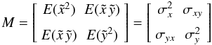 Mathematical equation: \appendix \setcounter{section}{6} \begin{equation} M = \left[ \begin{array}{cc} {E}(\tilde{x}^2) & {E}(\tilde{x}\,\tilde{y}) \\ \noalign{\medskip} {E}(\tilde{x}\,\tilde{y}) & {E}(\tilde{y}^2) \end{array} \right] = \left[ \begin{array}{cc} \sigma_x^2 & \sigma_{x y} \\ \noalign{\medskip} \sigma_{y x} & \sigma_y^2 \end{array} \right] \label{covariance} \end{equation}
