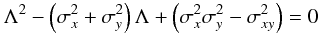 Mathematical equation: \appendix \setcounter{section}{6} \begin{equation} \Lambda^2 - \left(\sigma_x^2 + \sigma_y^2\right) \Lambda + \left(\sigma_x^2 \sigma_y^2 - \sigma_{x y}^2\right) = 0 \label{quadratic.equation} \end{equation}