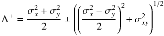 Mathematical equation: \appendix \setcounter{section}{6} \begin{equation} \Lambda^\pm = \frac{\sigma_x^2 + \sigma_y^2}{2} \pm \left(\left(\frac{\sigma_x^2 - \sigma_y^2}{2}\right)^2 \!+ \sigma_{x y}^2\right)^{1/2} \label{two.roots} \end{equation}