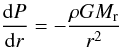 Mathematical equation: \begin{equation} \frac{{\rm d} P}{{\rm d} r} = -{{\rho G M_{\mathrm {r}}}\over{r^2}} \end{equation}