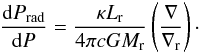 Mathematical equation: \begin{equation} \frac{{\rm d}P_{\rm rad}}{{\rm d} P} = \frac {\kappa L_{\mathrm {r}}}{4\pi c G M_{\mathrm {r}}} \left(\frac {\nabla} {\nabla_{\mathrm {r}}}\right)\cdot \end{equation}
