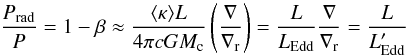 Mathematical equation: \begin{equation} \frac{P_{\rm rad}}{P}=1-\beta \approx \frac {\langle \kappa\rangle L }{4\pi c G M_{\rm c}} \left(\frac {\nabla} {\nabla_{\mathrm {r}}}\right) = \frac {L} {L_{\rm Edd}} \frac{\nabla}{\nabla_{\mathrm {r}}}= \frac {L} {L'_{\rm Edd}} \end{equation}