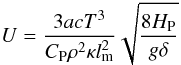 Mathematical equation: \begin{equation} U= \frac {3acT^3}{C_{\rm P} \rho^2 \kappa l_{\rm m}^2} \sqrt{\frac{8H_{\rm P}}{g\delta}} \end{equation}