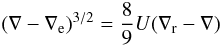 Mathematical equation: \begin{equation} (\nabla-\nabla_{\rm e})^{3/2}= \frac {8}{9} U (\nabla_{\mathrm {r}}-\nabla) \end{equation}