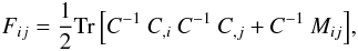 Mathematical equation: \begin{eqnarray} \label{FisherTeg} F_{ij} = \frac{1}{2} \mathrm{Tr}\left[C^{-1}\:C_{,i}\:C^{-1}\:C_{,j}+C^{-1}\:M_{ij}\right]\!, \end{eqnarray}