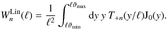 Mathematical equation: \appendix \setcounter{section}{1} \begin{equation} W_n^\mathrm{Lin}(\ell) = \frac{1}{\ell^2}\int_{\ell\vartheta_{\min}}^{\ell\vartheta_{\max}}\mathrm{d}y\:y\: T_{+n}(y/\ell) \mathrm{J}_0(y). \end{equation}