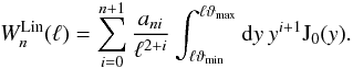 Mathematical equation: \appendix \setcounter{section}{1} \begin{equation} \label{WnFromSn} W_n^\mathrm{Lin}(\ell) = \sum_{i=0}^{n+1} \frac{a_{ni}}{\ell^{2+i}} \int_{\ell\vartheta_{\min}}^{\ell\vartheta_{\max}} \mathrm{d}y\: y^{i+1} \mathrm{J}_0(y). \end{equation}