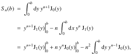 Mathematical equation: \appendix \setcounter{section}{1} \begin{eqnarray} S_n(b) & =&\int_{0}^{b}\mathrm{d}y\: y^{n+1} \mathrm{J}_0(y) \nonumber\\[1.5mm] & =& y^{n+1}\mathrm{J}_1(y)\Bigr\rvert_0^b-n\int_{0}^{b}\mathrm{d}x\:y^n\:\mathrm{J}_1(y)\nonumber\\[1.5mm] & =& y^{n+1}\mathrm{J}_1(y)\Bigr\rvert_0^b+n\:y^n\mathrm{J}_0(y)\Bigr\rvert_0^b-n^2\int_{0}^{b}\mathrm{d}y\: y^{n-1} \mathrm{J}_0(y), \end{eqnarray}