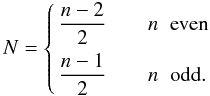 Mathematical equation: \appendix \setcounter{section}{1} \begin{equation} N = \left\{ \begin{aligned} & \frac{n-2}{2}\qquad n \;\; \mathrm{even}\\ & \frac{n-1}{2}\qquad n \;\; \mathrm{odd}. \end{aligned} \right. \end{equation}
