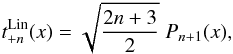 Mathematical equation: \appendix \setcounter{section}{1} \begin{equation} t_{+n}^\mathrm{Lin}(x) = \sqrt{\frac{2n+3}{2}}\; P_{n+1}(x), \end{equation}