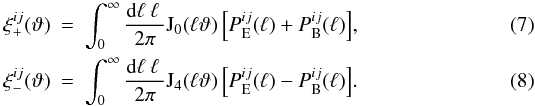 Mathematical equation: \begin{eqnarray} \label{xi+} \xi_+^{ij}(\vartheta) &= &\int_0^{\infty} \frac{\mathrm{d}\ell\:\ell\:}{2\pi} \mathrm{J}_0(\ell\vartheta)\left[P_{\mathrm{E}}^{ij}(\ell)+P_{\mathrm{B}}^{ij}(\ell)\right]\!,\\ \label{xi-} \xi_-^{ij}(\vartheta) &=& \int_0^{\infty} \frac{\mathrm{d}\ell\:\ell\:}{2\pi} \mathrm{J}_4(\ell\vartheta)\left[P_{\mathrm{E}}^{ij}(\ell)-P_{\mathrm{B}}^{ij}(\ell)\right]\!. \end{eqnarray}