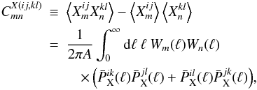 Mathematical equation: \begin{eqnarray} \label{CmnP} C_{mn}^{X(ij,kl)} & \equiv & \left\langle X^{ij}_m X^{kl}_n \right\rangle - \left\langle X^{ij}_m\right\rangle \left\langle X^{kl}_n\right\rangle \nonumber \\ & = &\frac{1}{2 \pi A}\int_0^{\infty} \mathrm{d}\ell\:\ell\:W_m(\ell)W_n(\ell)\nonumber \\ &&\quad\times \left(\bar{P}^{ik}_{\mathrm{X}}(\ell)\bar{P}^{jl}_{\mathrm{X}}(\ell) + \bar{P}^{il}_{\mathrm{X}}(\ell)\bar{P}^{jk}_{\mathrm{X}}(\ell)\right)\!, \end{eqnarray}