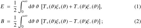 Mathematical equation: \begin{eqnarray} \label{E-B} E &=& \frac{1}{2} \int_0^{\infty}\mathrm{d}\vartheta\:\vartheta\:\left[T_+(\vartheta)\xi_+(\vartheta) + T_-(\vartheta)\xi_-(\vartheta)\right]\!,\\ B &= &\frac{1}{2} \int_0^{\infty}\mathrm{d}\vartheta\:\vartheta\:\left[T_+(\vartheta)\xi_+(\vartheta) - T_-(\vartheta)\xi_-(\vartheta)\right]; \end{eqnarray}