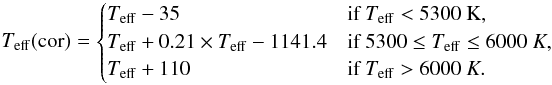 Mathematical equation: \begin{equation*} T_{{\rm eff}}({\rm cor})= \begin{cases} T_{{\rm eff}} - 35 & \text{if }T_{{\rm eff}} < 5300~\rm K, \\ T_{{\rm eff}} + 0.21 \times T_{{\rm eff}} - 1141.4 &\text{if }5300 \leq T_{{\rm eff}} \leq 6000~K, \\ T_{{\rm eff}} + 110 &\text{if }T_{{\rm eff}} > 6000~K. \end{cases} \end{equation*}