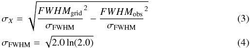 Mathematical equation: \begin{eqnarray} && \sigma_X = \sqrt{\frac{FWHM_{\rm grid}}{\sigma_{\rm FWHM}}^2 - \frac{FWHM_{\rm obs}}{\sigma_{\rm FWHM}}^2} \label{equ:fwhm_convolve}\\ && \sigma_{\rm FWHM} = \sqrt{2.0 \ln(2.0)} \end{eqnarray}