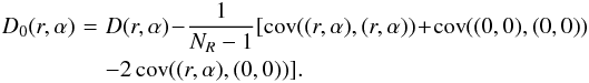 Mathematical equation: \begin{eqnarray} D_0(r,\alpha) &\!=\!& D(r,\alpha) \!-\! \frac{1}{N_R-1} [{\rm cov\/} ((r,\alpha),(r,\alpha))\! +\!{\rm cov\/} ((0,0),(0,0)) \nonumber \\ &&-2\,{\rm cov\/} ((r,\alpha),(0,0))]. \end{eqnarray}