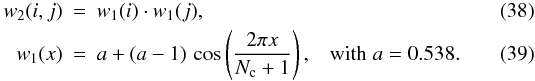 Mathematical equation: \begin{eqnarray} w_2(i,j)&=&w_1(i)\cdot w_1(j),\\ w_1(x)&=& a+(a-1)\,\cos\left(\frac{2\pi x}{N_{\rm c}+1}\right), \hspace{.3cm} {\rm with\/} \hspace{.1cm} a=0.538. \end{eqnarray}