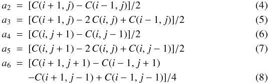 Mathematical equation: \begin{eqnarray} a_2&=&[C(i+1,j)-C(i-1,j)]/2\\ a_3&=&[C(i+1,j)-2\,C(i,j)+C(i-1,j)]/2\\ a_4&=&[C(i,j+1)-C(i,j-1)]/2\\ a_5&=&[C(i,j+1)-2\,C(i,j)+C(i,j-1)]/2\\ a_6&=&[C(i+1,j+1)-C(i-1,j+1) \nonumber \\ && -C(i+1,j-1)+C(i-1,j-1)]/4 \end{eqnarray}