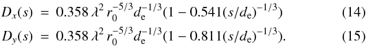 Mathematical equation: \begin{eqnarray} D_x(s) &=& 0.358\,\lambda^2\,r_0^{-5/3}d_{\rm e}^{-1/3} (1-0.541 (s/d_{\rm e})^{-1/3}) \label{eq:sar1}\\ D_y(s) &=& 0.358\,\lambda^2\,r_0^{-5/3}d_{\rm e}^{-1/3} (1-0.811 (s/d_{\rm e})^{-1/3}) .\label{eq:sar2} \end{eqnarray}