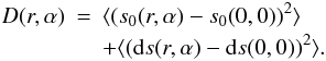 Mathematical equation: \begin{eqnarray} D(r,\alpha) &=& \langle(s_0(r,\alpha)-s_0(0,0))^2\rangle \nonumber \\ && + \langle({\rm d\/}s(r,\alpha)-{\rm d\/}s(0,0))^2\rangle. \end{eqnarray}
