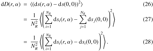 Mathematical equation: \begin{eqnarray} {\rm d\/}D(r,\alpha) &=& \langle({\rm d\/}s(r,\alpha)-{\rm d\/}s(0,0))^2\rangle \\ &=& \frac{1}{N_R^2} \left\langle\left(\sum_{i=1}^{N_R} {\rm d\/}s_i(r,\alpha) -\sum_{j=1}^{N_R} {\rm d\/}s_j(0,0) \right)^2 \right\rangle \\ &=& \frac{1}{N_R^2} \left\langle\left(\sum_{i=1}^{N_R} {\rm d\/}s_i(r,\alpha) - {\rm d\/}s_i(0,0) \right)^2\right \rangle. \label{eq:1bis} \end{eqnarray}