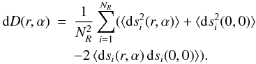 Mathematical equation: \begin{eqnarray} {\rm d\/}D(r,\alpha) &=& \frac{1}{N_R^2} \sum_{i=1}^{N_R}( \langle{\rm d\/}s_i^2(r,\alpha)\rangle +\langle{\rm d\/}s_i^2(0,0) \rangle \nonumber \\ && - 2\,\langle{\rm d\/}s_i(r,\alpha)\, {\rm d\/}s_i(0,0) \rangle ). \label{eq:2} \end{eqnarray}