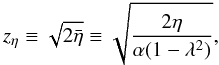 Mathematical equation: \begin{equation} z_\eta \equiv \sqrt{2\bar{\eta}} \equiv \sqrt{\frac{2\eta}{\alpha(1-\lambda^2)}}, \end{equation}