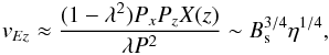 Mathematical equation: \begin{equation} v_{Ez} \approx \frac{(1-\lambda^2)P_xP_zX(z)}{\lambda P^2} \sim B_{\rm s}^{3/4}\eta^{1/4}, \label{fanexternaldrift} \end{equation}