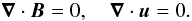 Mathematical equation: \begin{equation} \boldsymbol{\nabla} \cdot \boldsymbol{B} = 0,\quad \boldsymbol{\nabla}\cdot \boldsymbol{u} = 0. \end{equation}