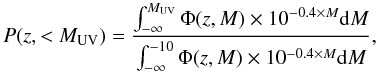 Mathematical equation: \begin{equation} P(z,<M_{\rm UV})= \frac{\int^{M_{\rm UV}}_{-\infty}\Phi(z,M) \times 10^{-0.4 \times M} {\rm d}M}{\int^{-10}_{-\infty} \Phi(z,M) \times 10^{-0.4 \times M} {\rm d}M}, \end{equation}